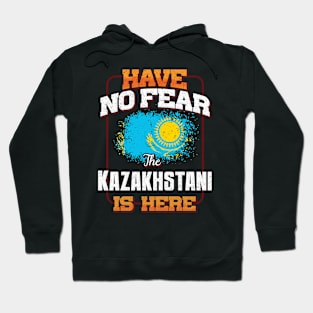 Kazakhstani Flag  Have No Fear The Kazakhstani Is Here - Gift for Kazakhstani From Kazakhstan Hoodie